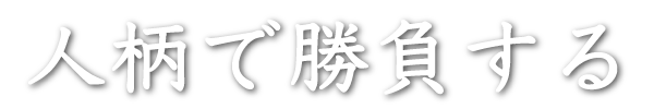 人柄で勝負する